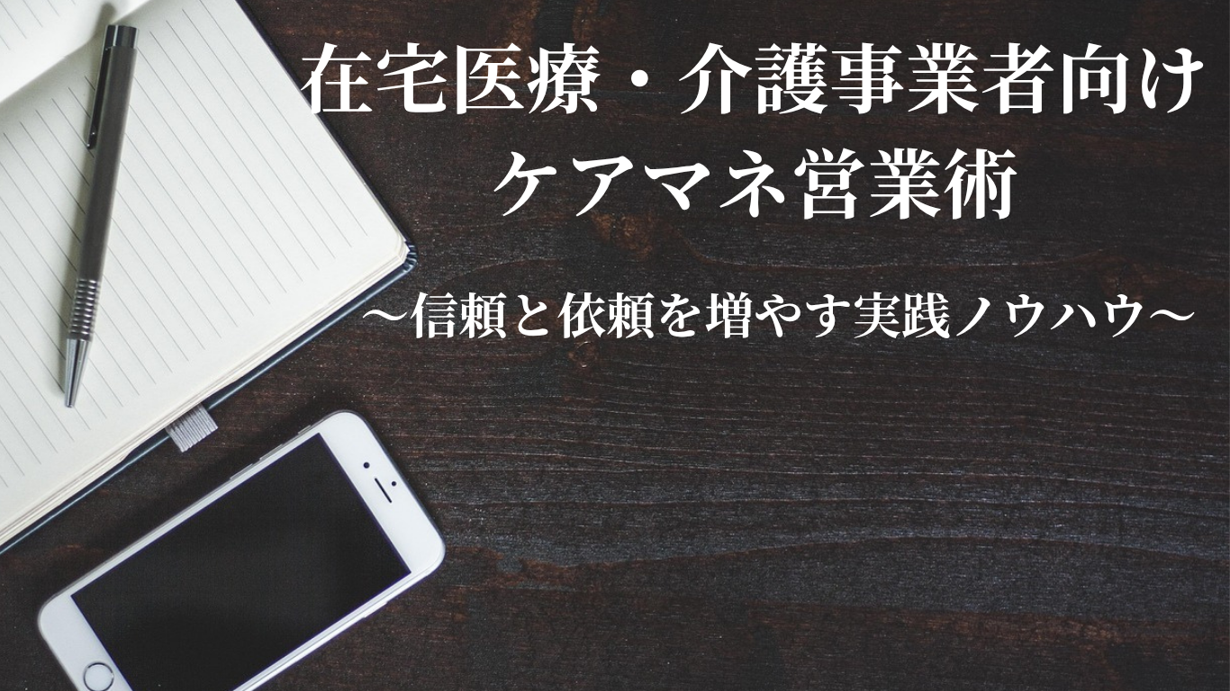テーマNo.1 『在宅医療、介護事業者向け　ケアマネ営業術～信頼と依頼を増やす実践ノウハウ～』
