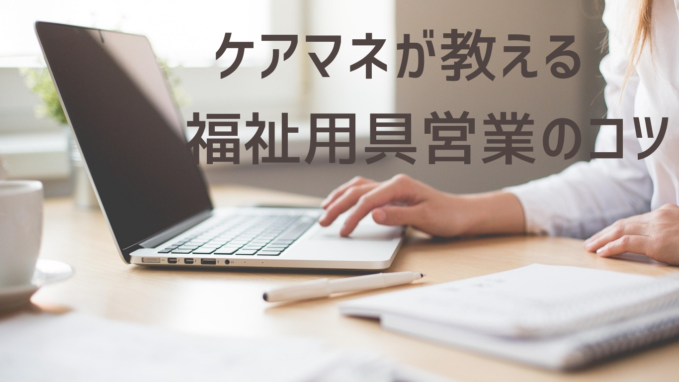 ケアマネが教える福祉用具営業のコツ８選！選ばれる相談員になる方法(update①)