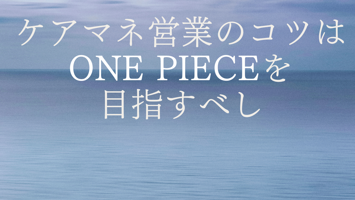 ケアマネ営業のコツはワンピースを目指すべし