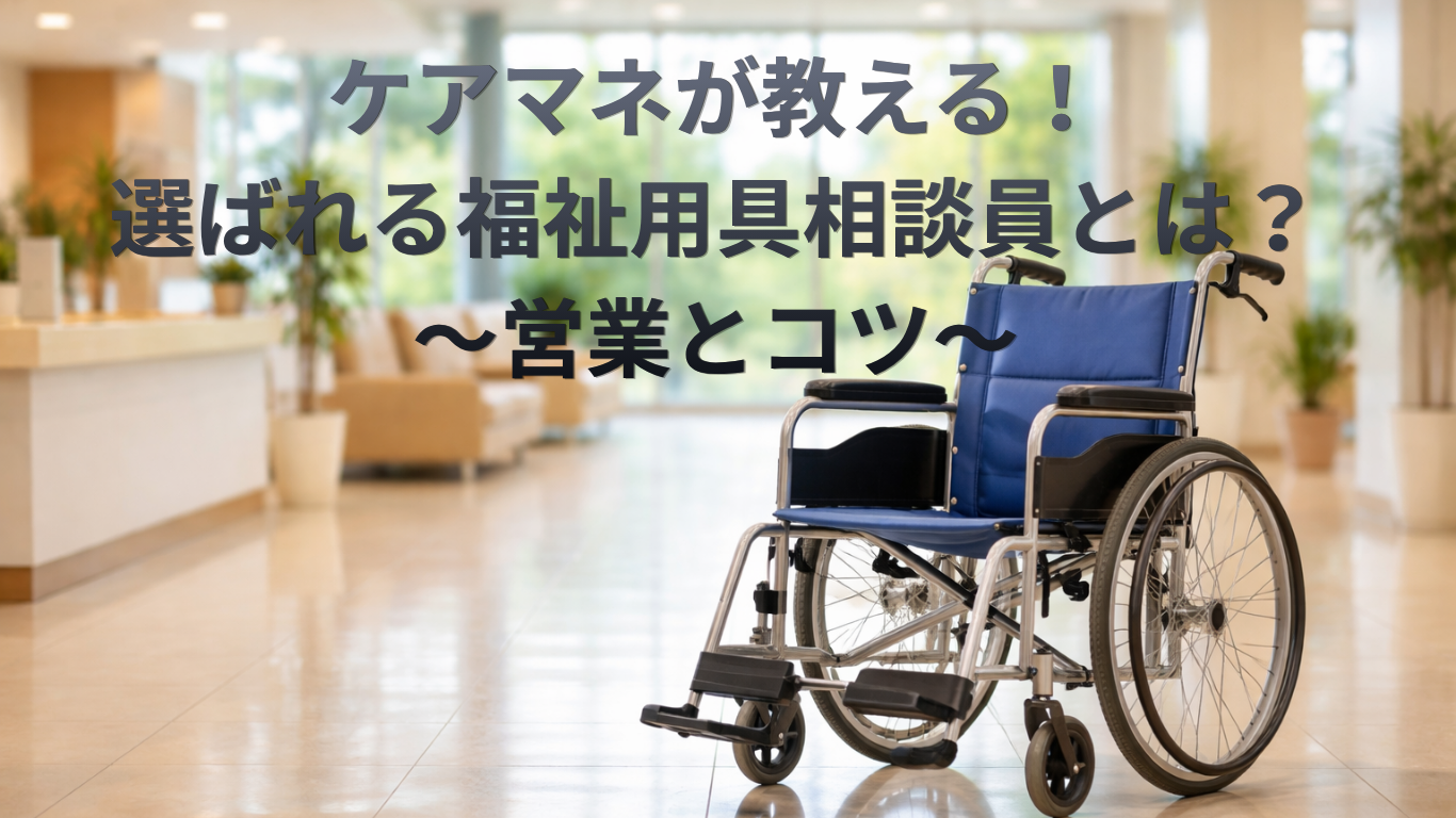 ケアマネが教える、福祉用具営業のコツ！選ばれる相談員になる方法【2026年】