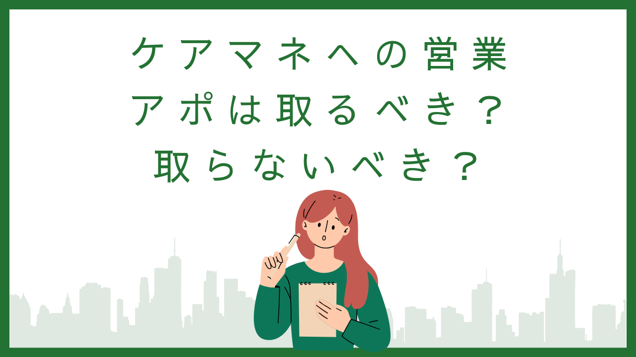 ケアマネへの営業　アポは取るべき？取らないべき？