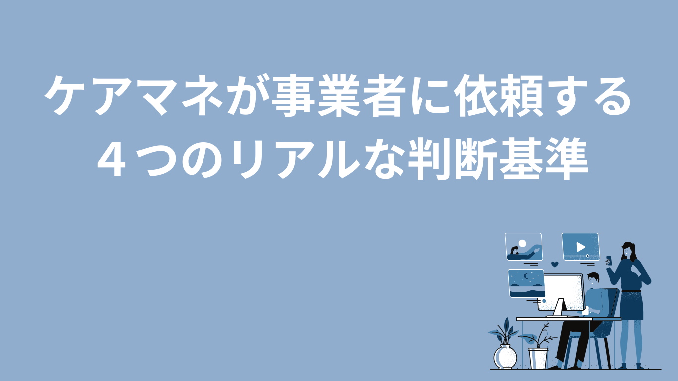 【ケアマネの本音】事業者に依頼する４つのリアルな判断基準